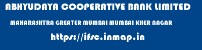 ABHYUDAYA COOPERATIVE BANK LIMITED  MAHARASHTRA GREATER MUMBAI MUMBAI KHER NAGAR  ifsc code